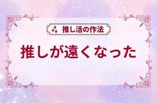 推しが遠くなった